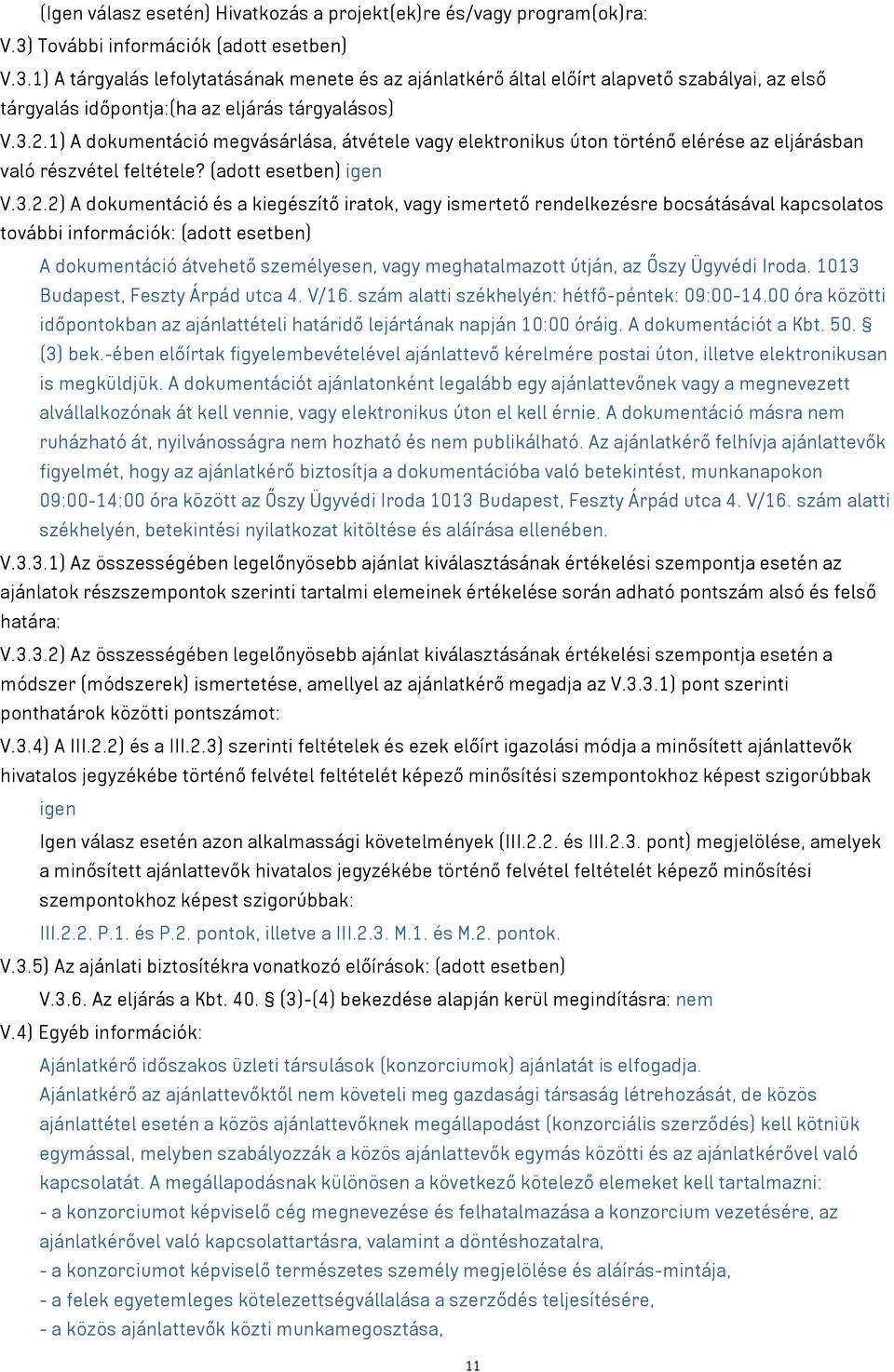 1) A dokumentáció megvásárlása, átvétele vagy elektronikus úton történő elérése az eljárásban való részvétel feltétele? (adott esetben) igen V.3.2.