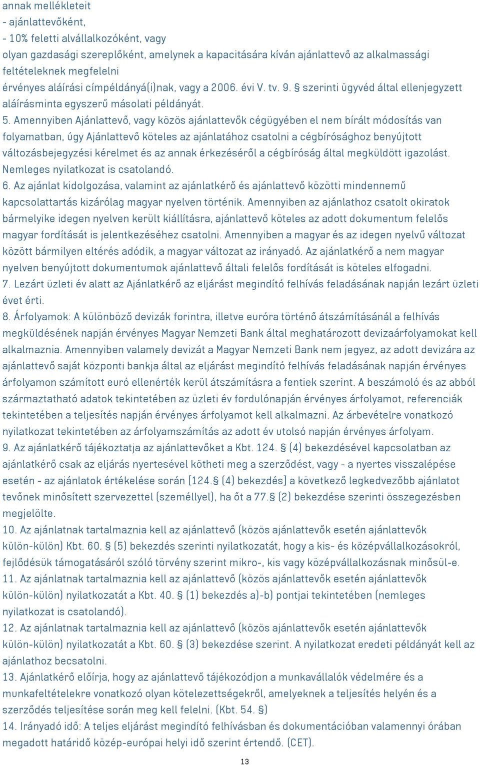 Amennyiben Ajánlattevő, vagy közös ajánlattevők cégügyében el nem bírált módosítás van folyamatban, úgy Ajánlattevő köteles az ajánlatához csatolni a cégbírósághoz benyújtott változásbejegyzési