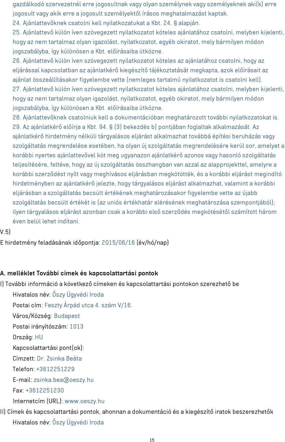 Ajánlattevő külön íven szövegezett nyilatkozatot köteles ajánlatához csatolni, melyben kijelenti, hogy az nem tartalmaz olyan igazolást, nyilatkozatot, egyéb okiratot, mely bármilyen módon