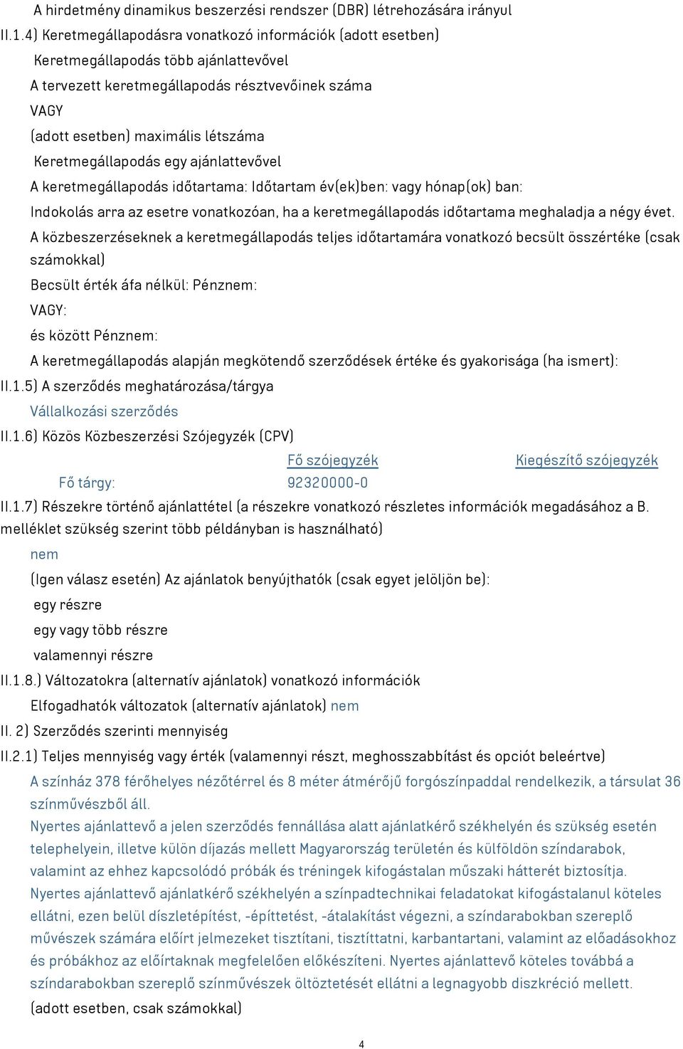 Keretmegállapodás egy ajánlattevővel A keretmegállapodás időtartama: Időtartam év(ek)ben: vagy hónap(ok) ban: Indokolás arra az esetre vonatkozóan, ha a keretmegállapodás időtartama meghaladja a négy