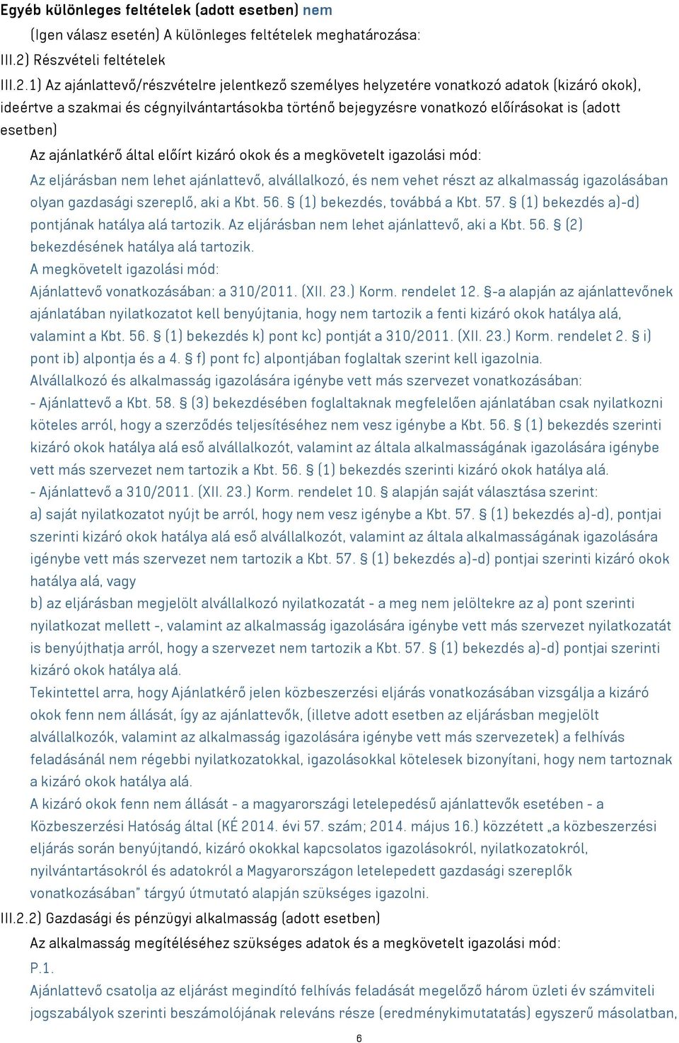 1) Az ajánlattevő/részvételre jelentkező személyes helyzetére vonatkozó adatok (kizáró okok), ideértve a szakmai és cégnyilvántartásokba történő bejegyzésre vonatkozó előírásokat is (adott esetben)