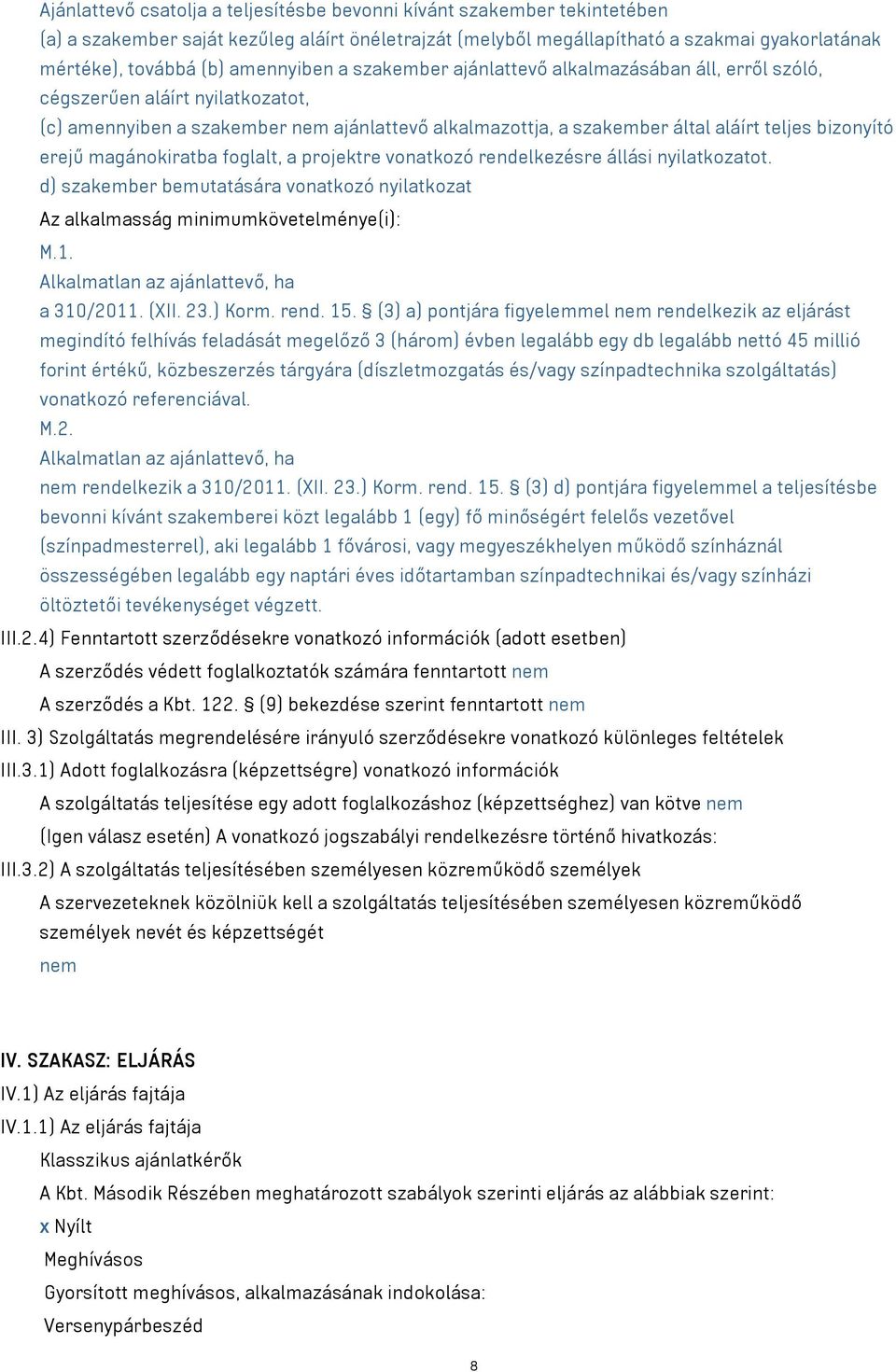 bizonyító erejű magánokiratba foglalt, a projektre vonatkozó rendelkezésre állási nyilatkozatot. d) szakember bemutatására vonatkozó nyilatkozat Az alkalmasság minimumkövetelménye(i): M.1.