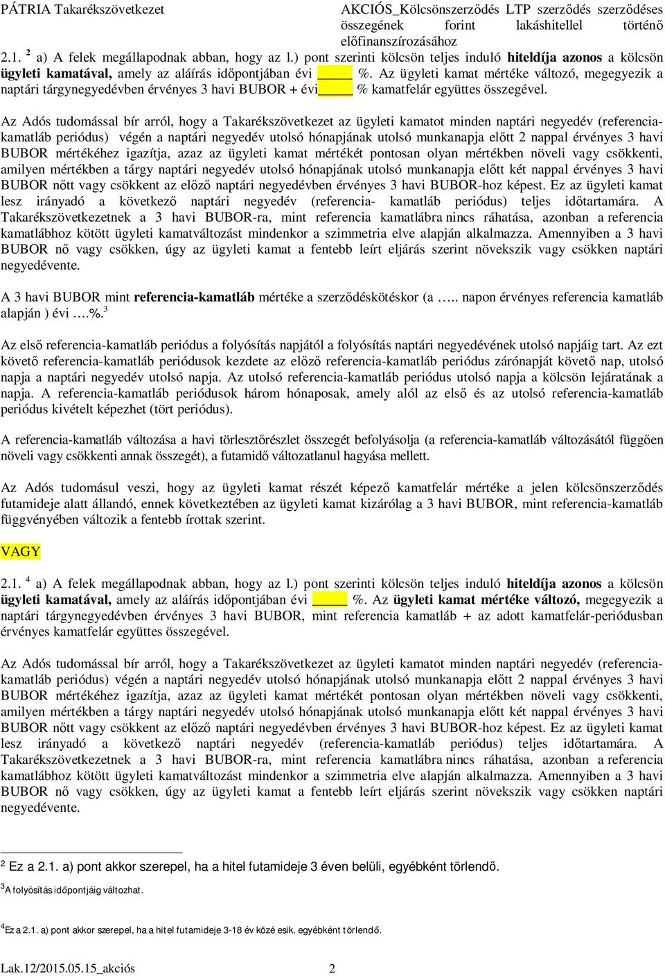 Az Adós tudomással bír arról, hogy a Takarékszövetkezet az ügyleti kamatot minden naptári negyedév (referenciakamatláb periódus) végén a naptári negyedév utolsó hónapjának utolsó munkanapja előtt 2