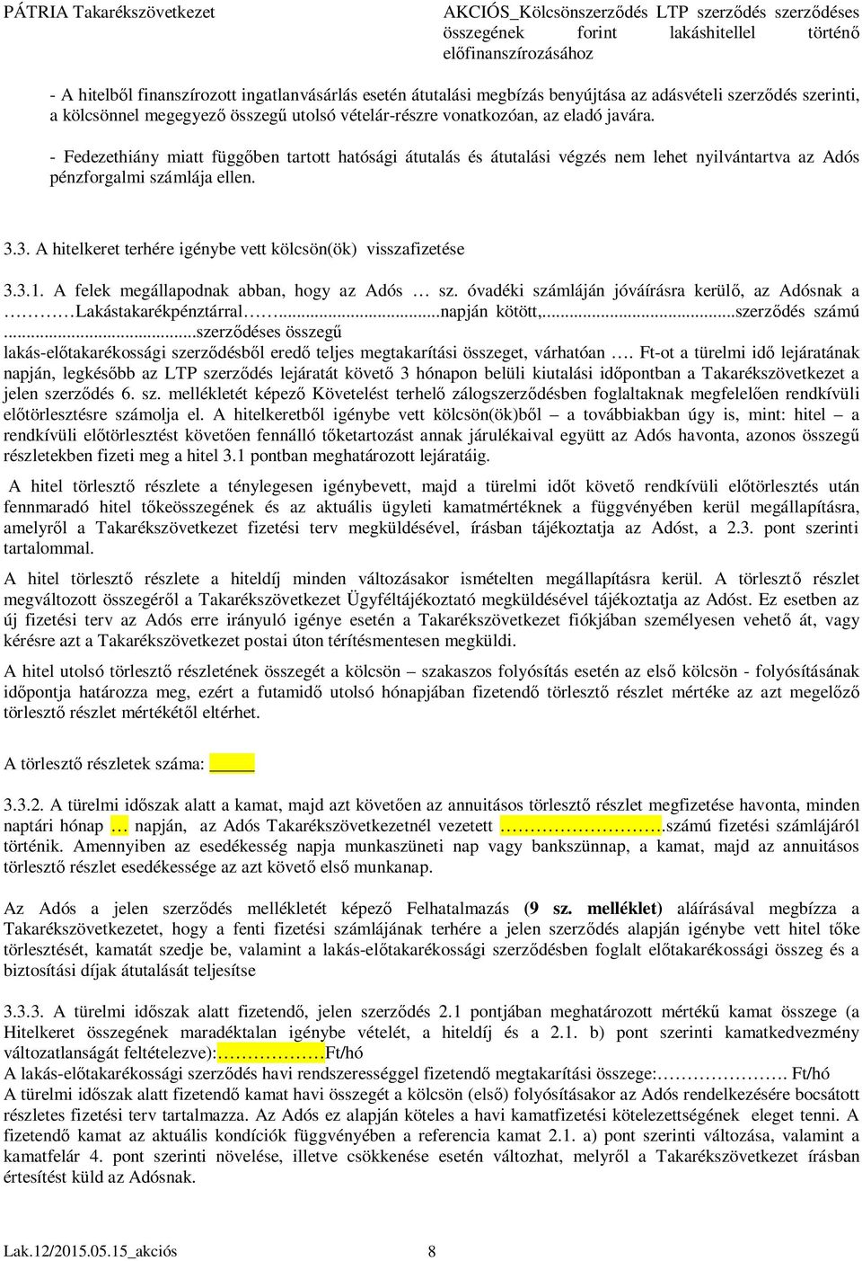 3. A hitelkeret terhére igénybe vett kölcsön(ök) visszafizetése 3.3.1. A felek megállapodnak abban, hogy az Adós sz. óvadéki számláján jóváírásra kerülő, az Adósnak a Lakástakarékpénztárral.