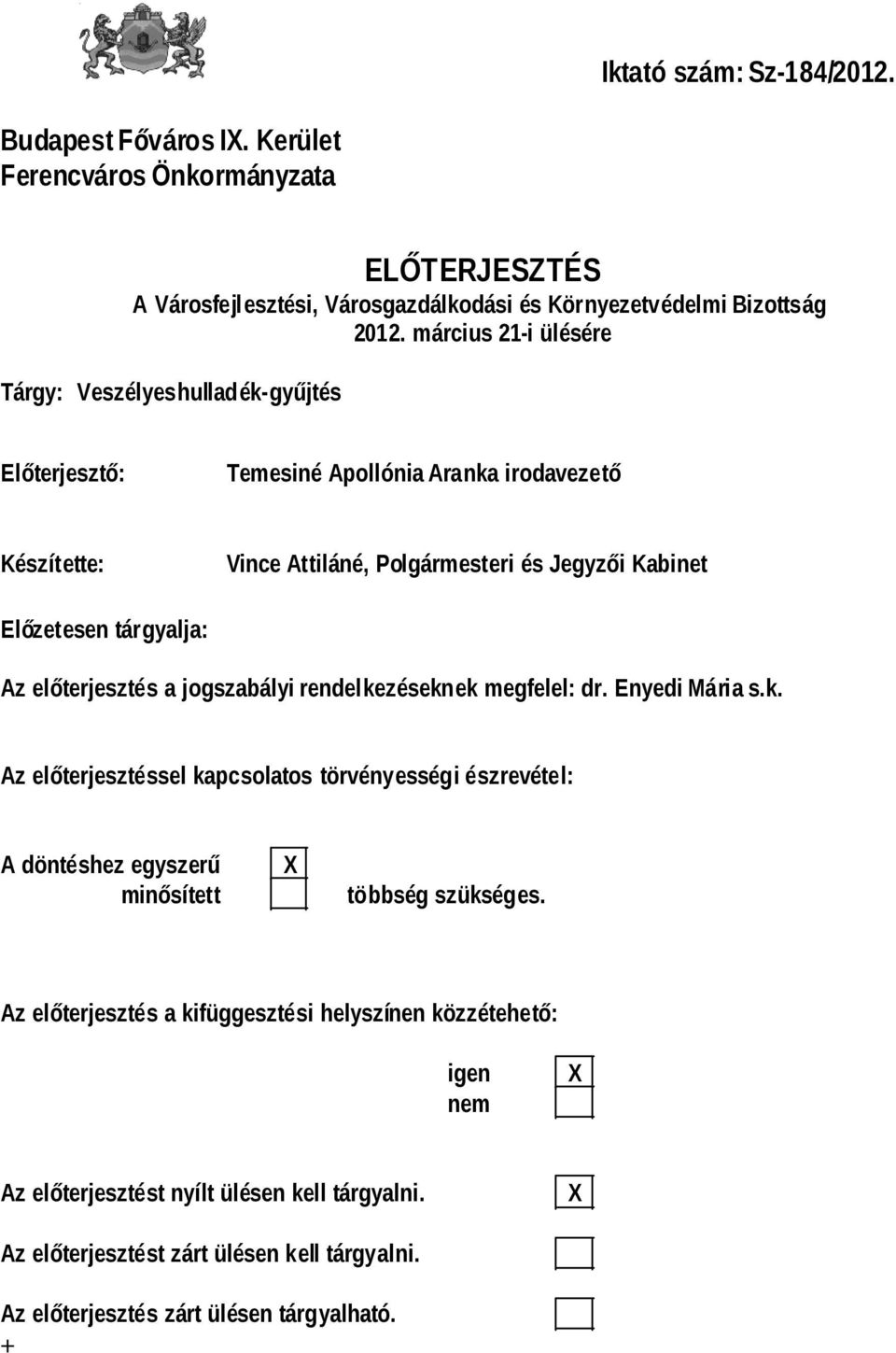 Az előterjesztés a jogszabályi rendelkezéseknek megfelel: dr. Enyedi Mária s.k. Az előterjesztéssel kapcsolatos törvényességi észrevétel: A döntéshez egyszerű minősített X többség szükséges.