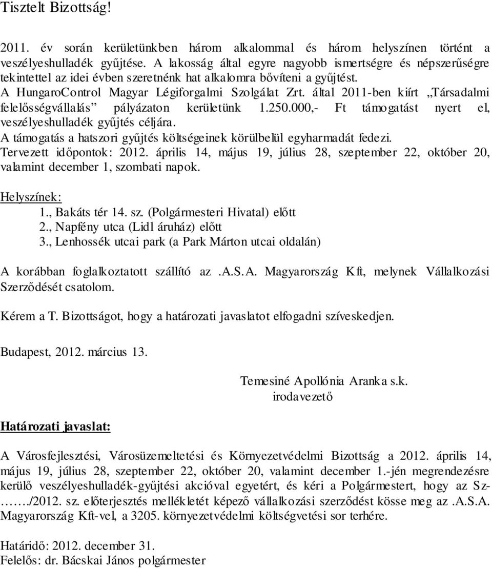 által 2011-ben kiírt Társadalmi felelősségvállalás pályázaton kerületünk 1.250.000,- Ft támogatást nyert el, veszélyeshulladék gyűjtés céljára.