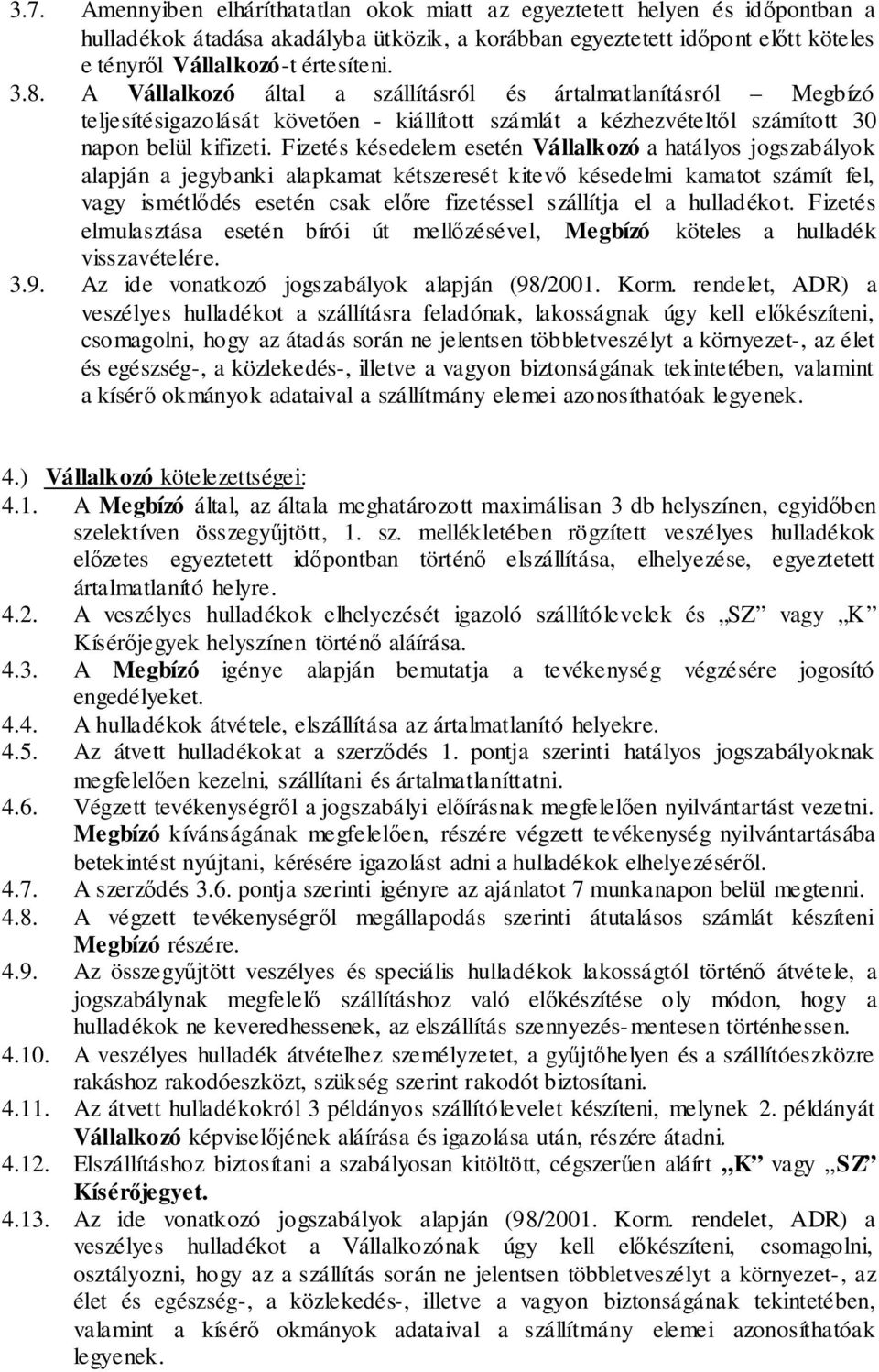 Fizetés késedelem esetén Vállalkozó a hatályos jogszabályok alapján a jegybanki alapkamat kétszeresét kitevő késedelmi kamatot számít fel, vagy ismétlődés esetén csak előre fizetéssel szállítja el a