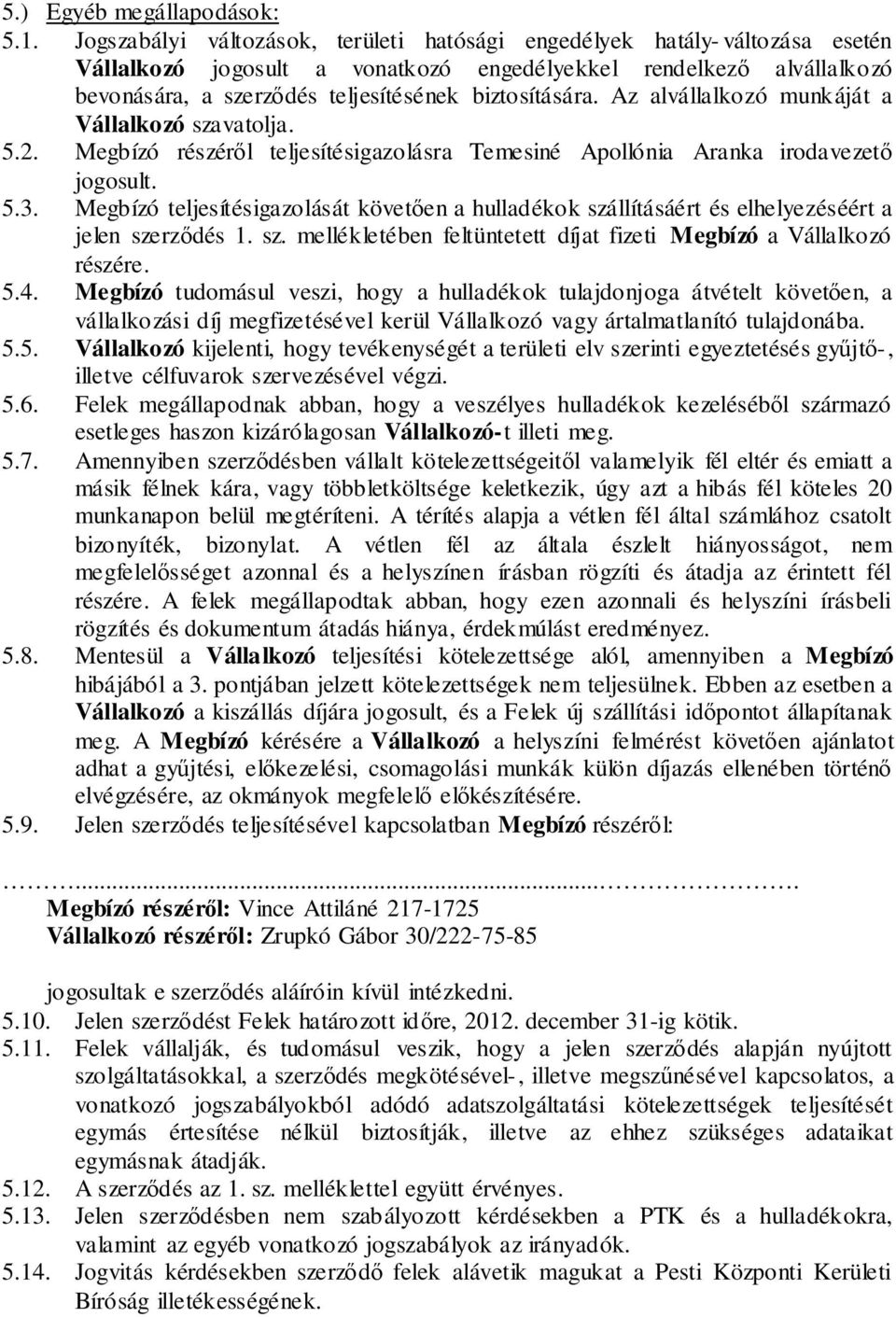 biztosítására. Az alvállalkozó munkáját a Vállalkozó szavatolja. 5.2. Megbízó részéről teljesítésigazolásra Temesiné Apollónia Aranka irodavezető jogosult. 5.3.