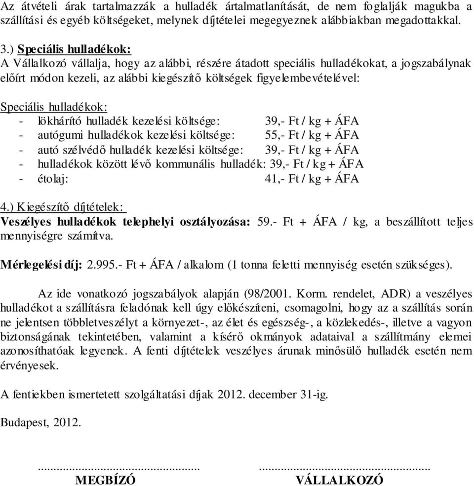 Speciális hulladékok: - lökhárító hulladék kezelési költsége: 39,- Ft / kg + ÁFA - autógumi hulladékok kezelési költsége: 55,- Ft / kg + ÁFA - autó szélvédő hulladék kezelési költsége: 39,- Ft / kg +