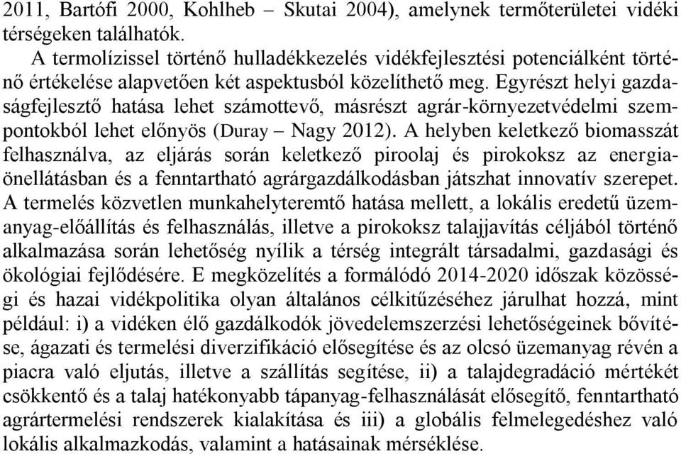 Egyrészt helyi gazdaságfejlesztő hatása lehet számottevő, másrészt agrár-környezetvédelmi szempontokból lehet előnyös (Duray Nagy 2012).