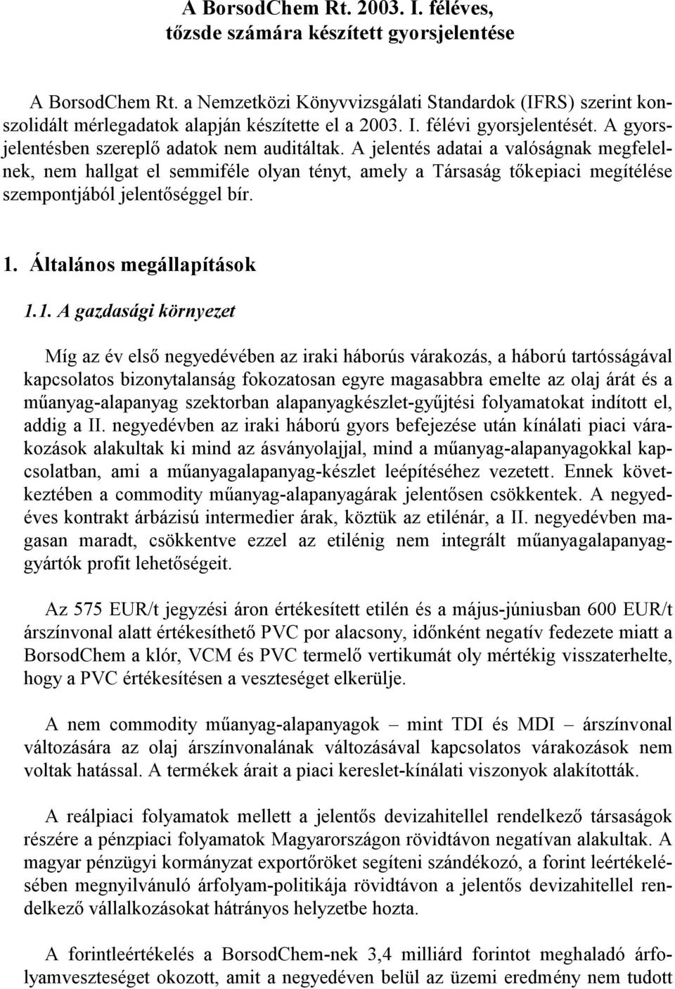 A jelentés adatai a valóságnak megfelelnek, nem hallgat el semmiféle olyan tényt, amely a Társaság tőkepiaci megítélése szempontjából jelentőséggel bír. 1.