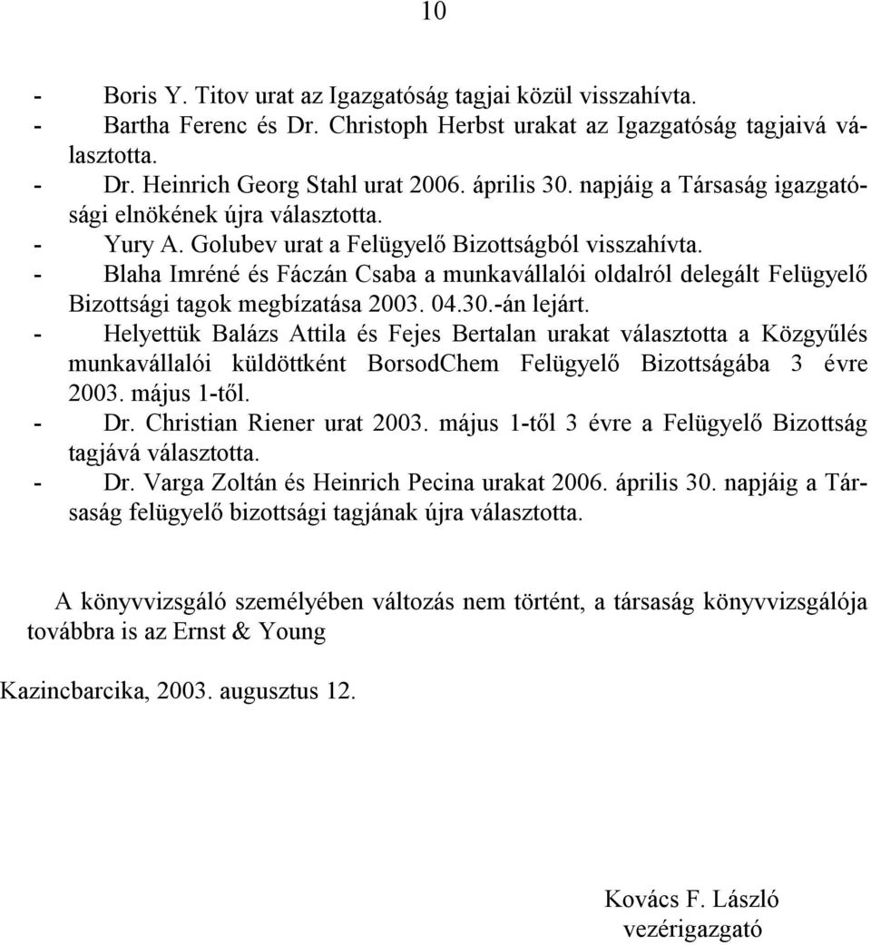 - Blaha Imréné és Fáczán Csaba a munkavállalói oldalról delegált Felügyelő Bizottsági tagok megbízatása 2003. 04.30.-án lejárt.