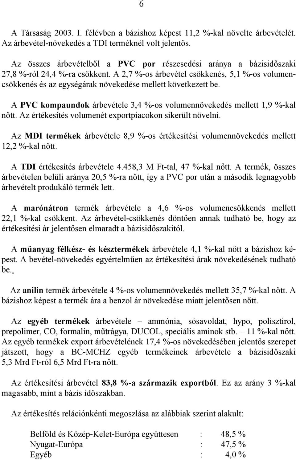 A 2,7 %-os árbevétel csökkenés, 5,1 %-os volumencsökkenés és az egységárak növekedése mellett következett be. A PVC kompaundok árbevétele 3,4 %-os volumennövekedés mellett 1,9 %-kal nőtt.