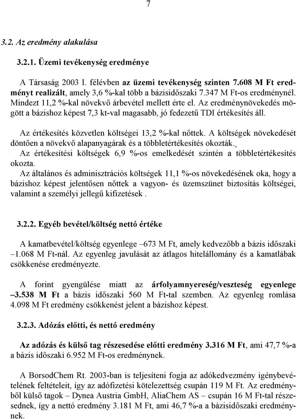 Az értékesítés közvetlen költségei 13,2 %-kal nőttek. A költségek növekedését döntően a növekvő alapanyagárak és a többletértékesítés okozták.