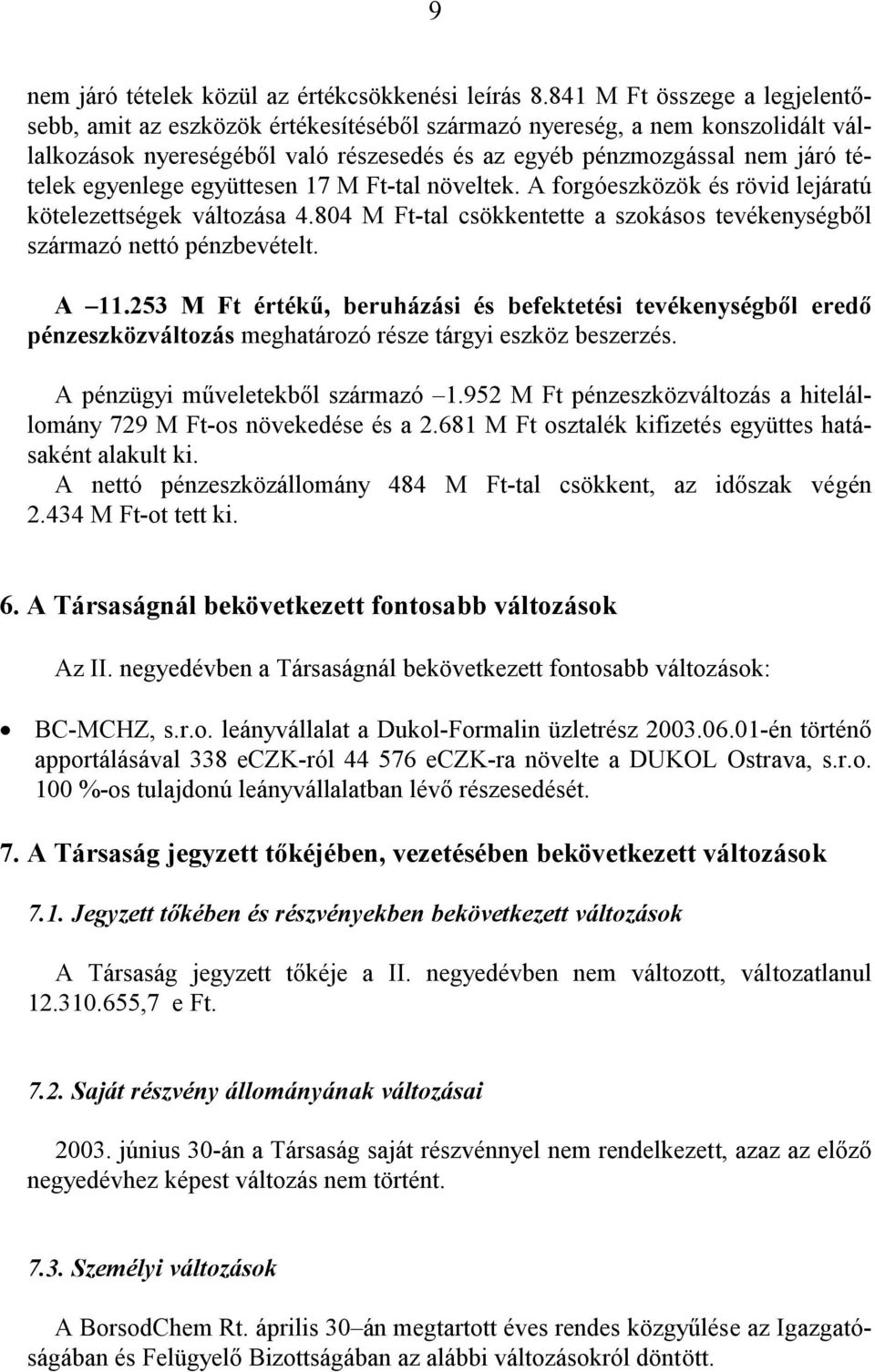 egyenlege együttesen 17 M Ft-tal növeltek. A forgóeszközök és rövid lejáratú kötelezettségek változása 4.804 M Ft-tal csökkentette a szokásos tevékenységből származó nettó pénzbevételt. A 11.