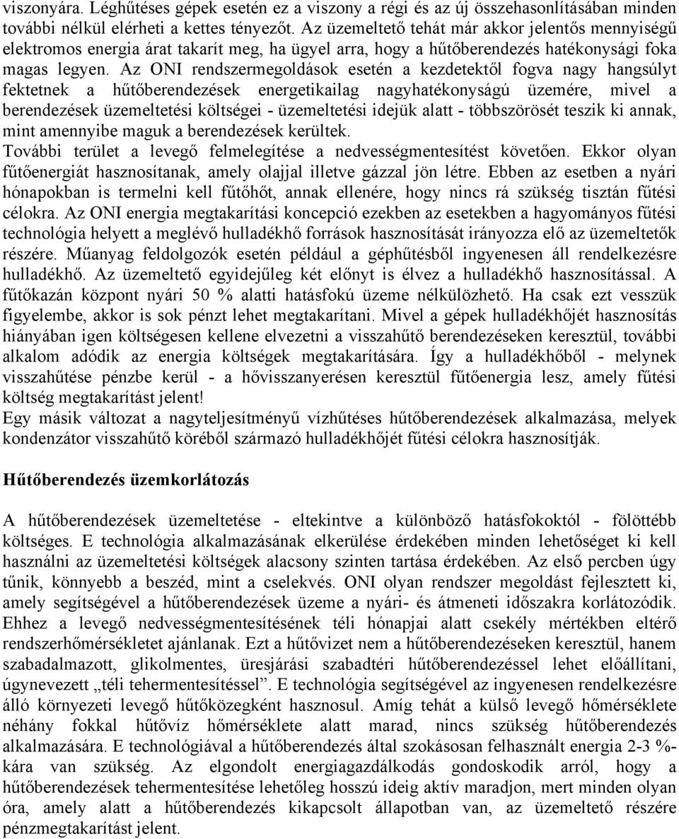Az ONI rendszermegoldások esetén a kezdetektől fogva nagy hangsúlyt fektetnek a hűtőberendezések energetikailag nagyhatékonyságú üzemére, mivel a berendezések üzemeltetési költségei - üzemeltetési