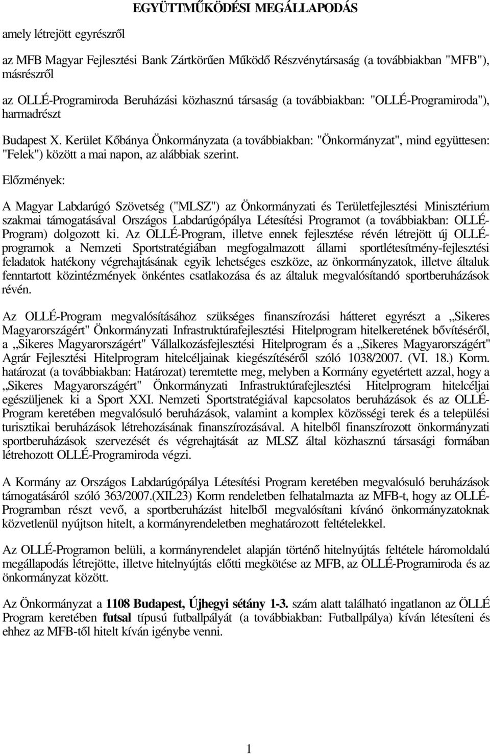 Kerület Kőbánya Önkormányzata (a továbbiakban: "Önkormányzat", mind együttesen: "Felek") között a mai napon, az alábbiak szerint.