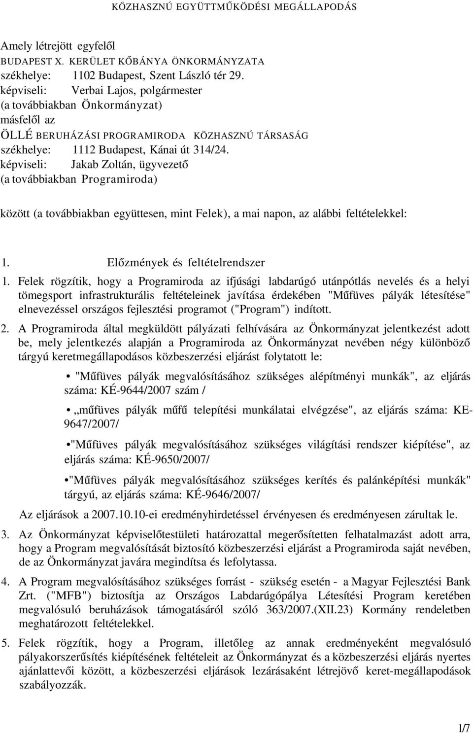 képviseli: Jakab Zoltán, ügyvezető (a továbbiakban Programiroda) között (a továbbiakban együttesen, mint Felek), a mai napon, az alábbi feltételekkel: 1. Előzmények és feltételrendszer 1.