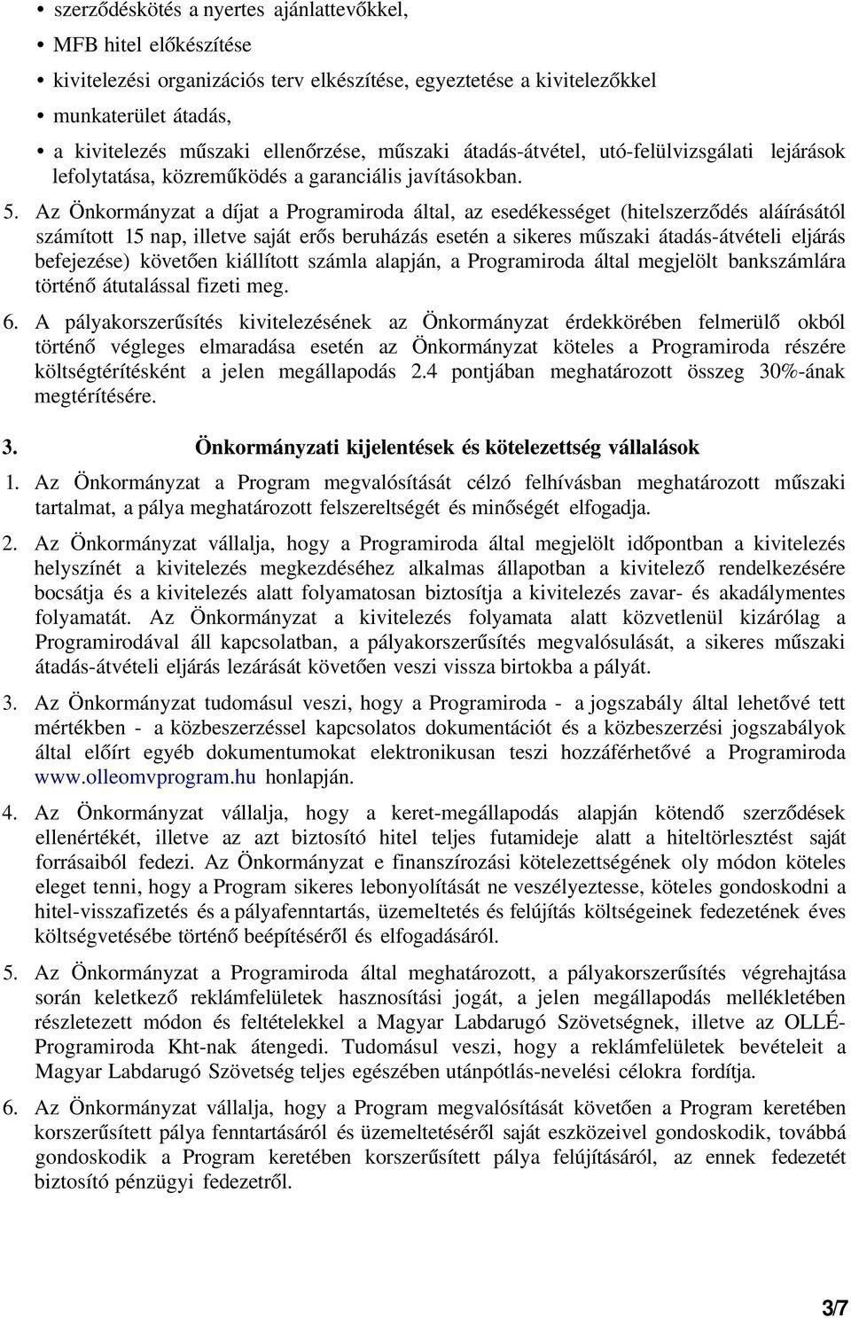 Az Önkormányzat a díjat a Programiroda által, az esedékességet (hitelszerződés aláírásától számított 15 nap, illetve saját erős beruházás esetén a sikeres műszaki átadás-átvételi eljárás befejezése)