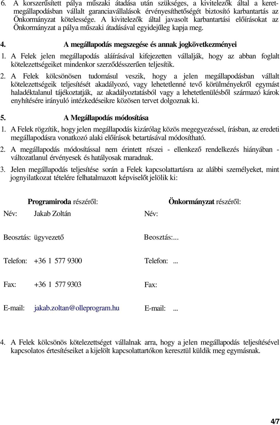 A Felek jelen megállapodás aláírásával kifejezetten vállalják, hogy az abban foglalt kötelezettségeiket mindenkor szerződésszerűen teljesítik. 2.