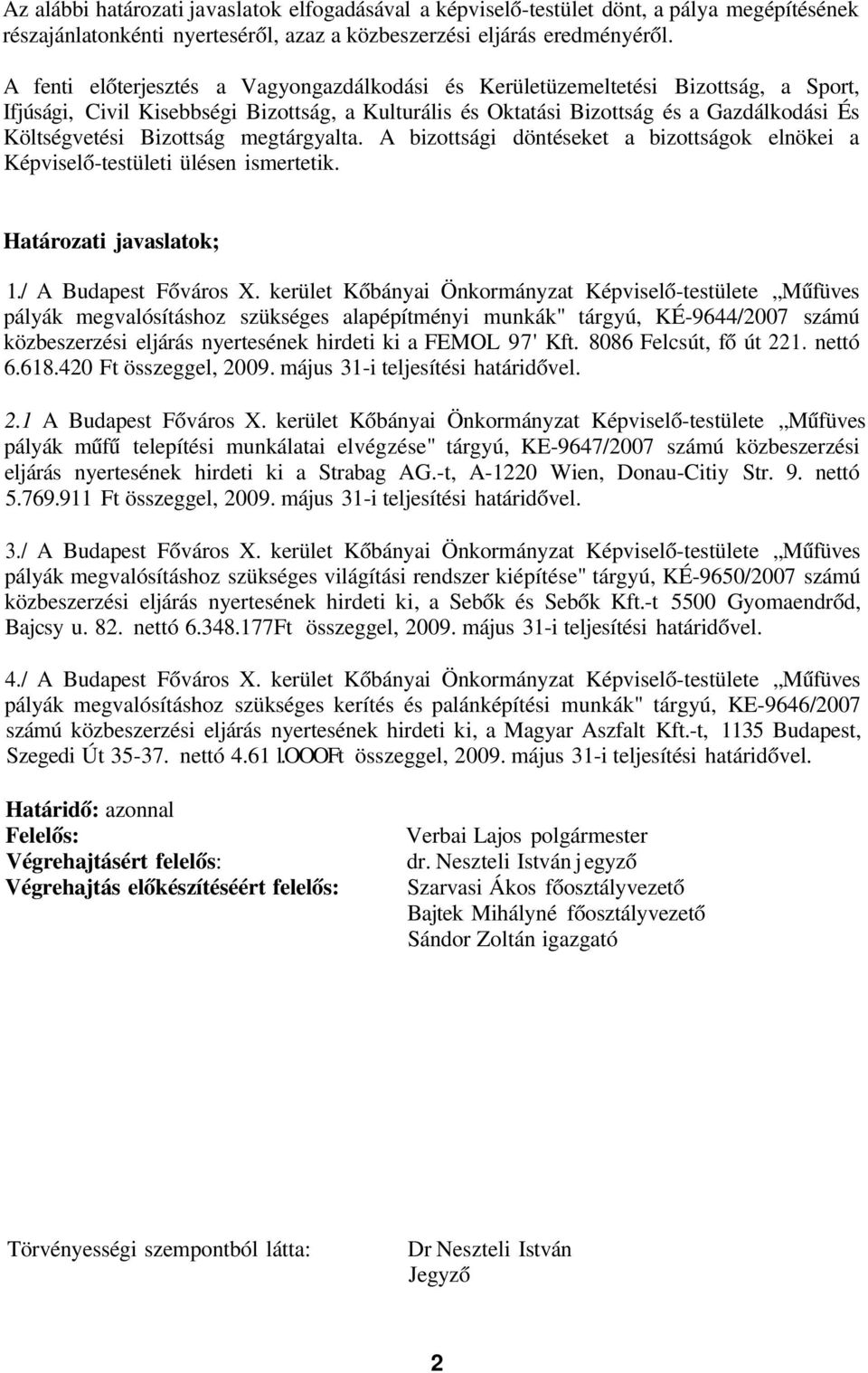 Bizottság megtárgyalta. A bizottsági döntéseket a bizottságok elnökei a Képviselő-testületi ülésen ismertetik. Határozati javaslatok; 1./ A Budapest Főváros X.