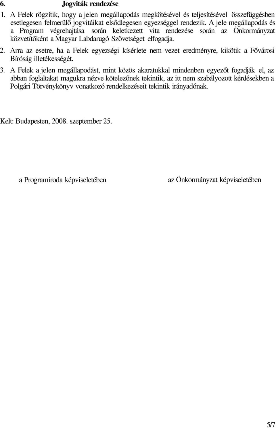 Arra az esetre, ha a Felek egyezségi kísérlete nem vezet eredményre, kikötik a Fővárosi Bíróság illetékességét. 3.