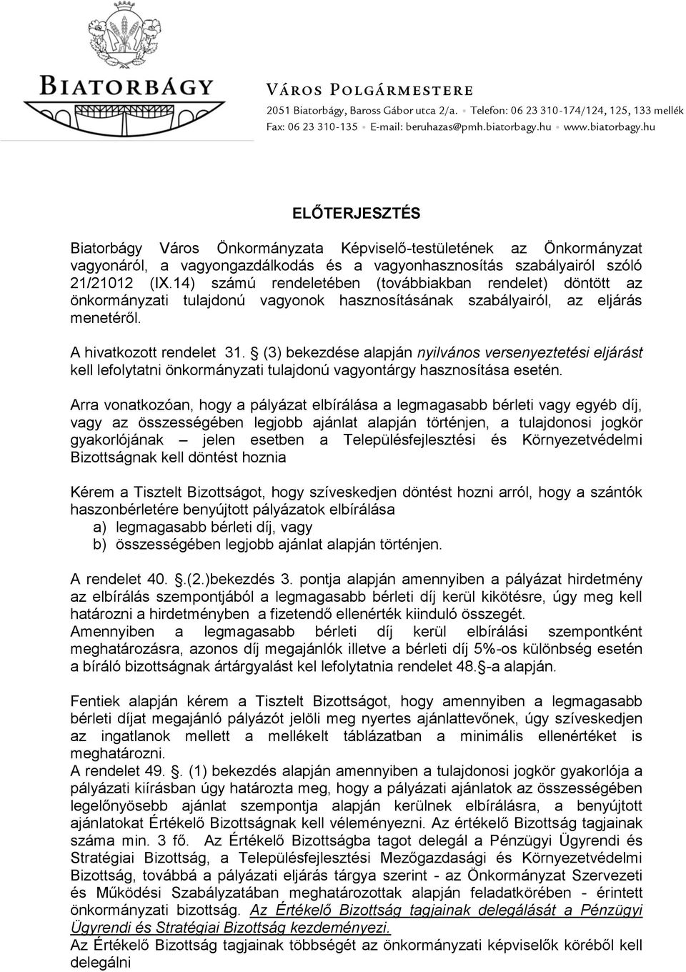 14) számú rendeletében (továbbiakban rendelet) döntött az önkormányzati tulajdonú vagyonok hasznosításának szabályairól, az eljárás menetéről. A hivatkozott rendelet 31.