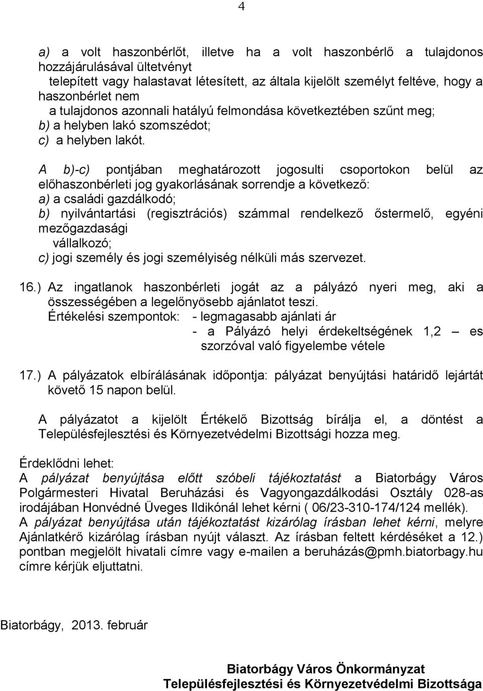 A b)-c) pontjában meghatározott jogosulti csoportokon belül az előhaszonbérleti jog gyakorlásának sorrendje a következő: a) a családi gazdálkodó; b) nyilvántartási (regisztrációs) számmal rendelkező