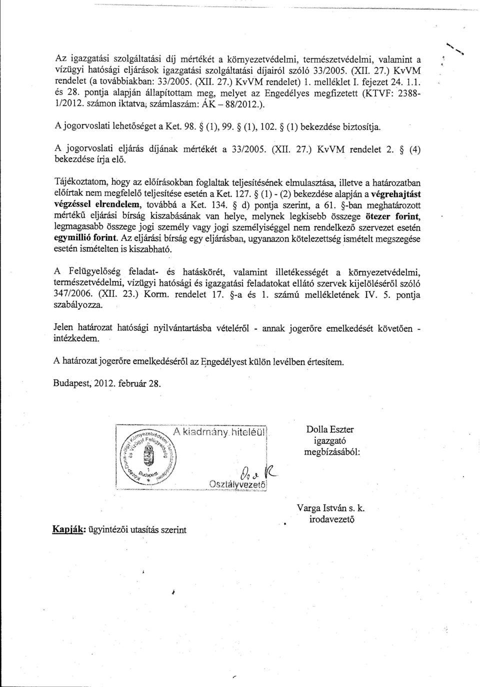 számon iktatva; számlas~ám: ÁK- 88/2012.). A jogorvoslati lehetőséget a Ket. 98. (1), 99. (1), 102. (l) bekezdése biztosítja. A jogorvoslati eljárás díjának mértékét a 33/2005. (XII. 27.