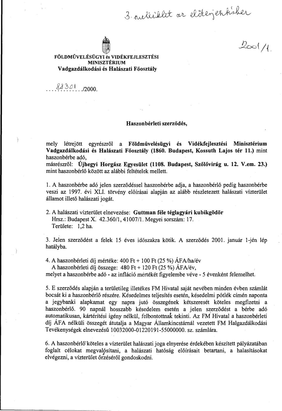 ) mint haszonbérbe adó, másrészről: Újhegyi Horgász Egyesület (1108. Budapest, Szőlővirág u. 12. V.em. 23.) mint haszonbérlő között az alábbi feltételek mellett. l.