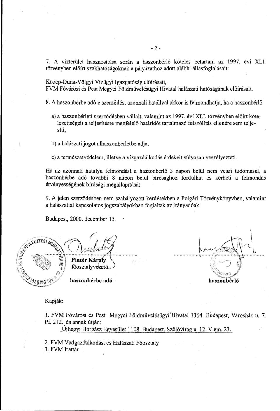 hatóságának elöírásait. 8. A haszonbérbe adó e szerződést azonnali hatállyal akkor is felmondhatja, ha a haszonbérlő a) a haszonbérleti szerződésben vállalt, valamint az 1997. évi XLI.
