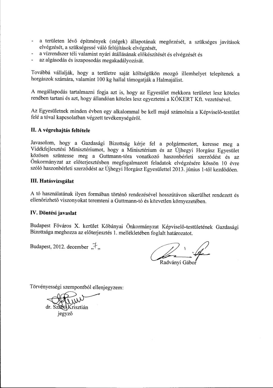 Továbbá vállalják, hogy a területre saját költségükön mozgó illemhelyet telepítenek a horgászok számára, valamint l 00 kg hallal támogatják a Halmajálist A megállapodás tartalmazni fogja azt is, hogy