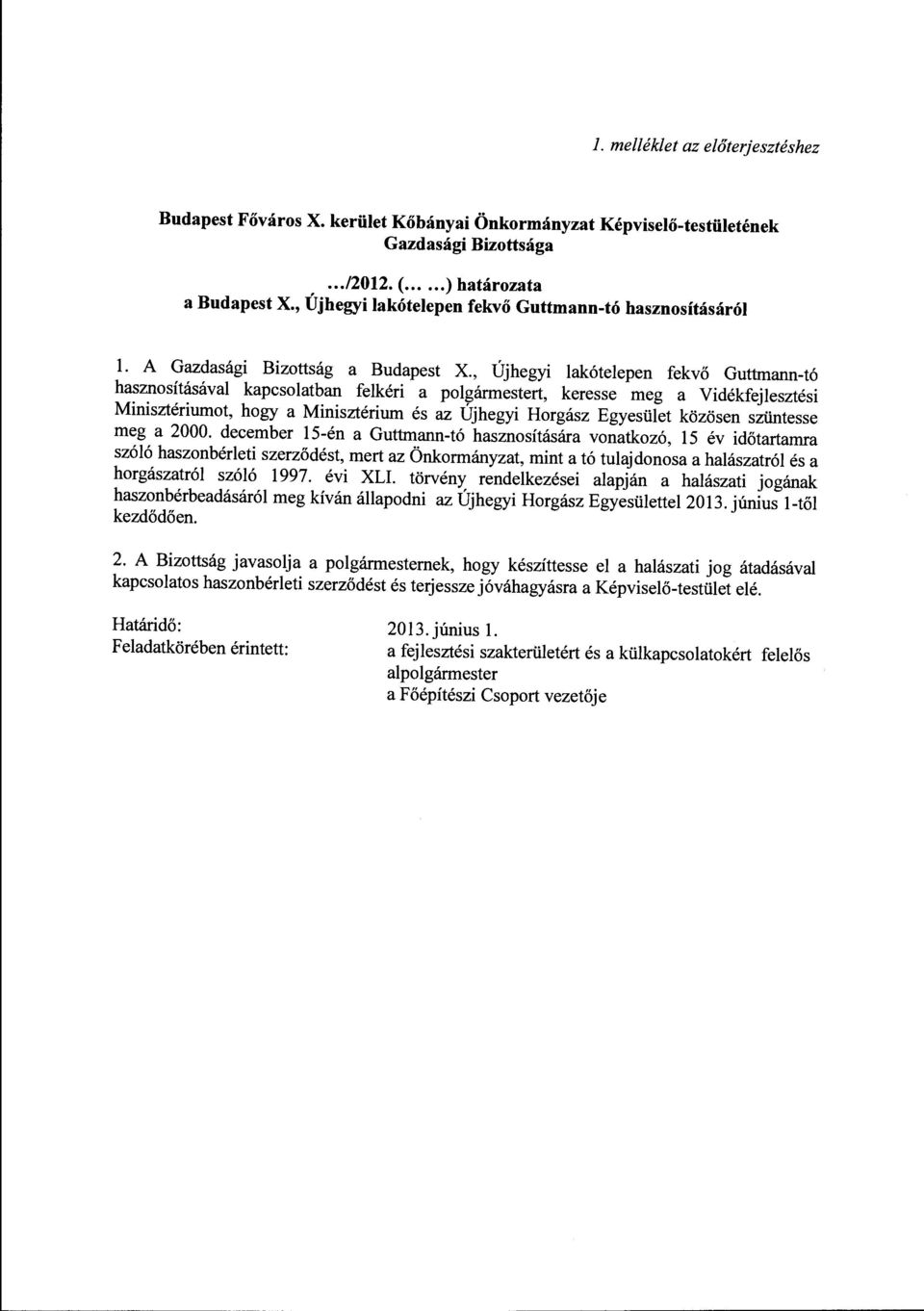, Újhegyi lakótelepen fekvő Guttmann-tó hasznosításával kapcsolatban felkéri a polgármestert, keresse meg a Vidékfejlesztési Minisztériumot, hogy a Minisztérium és az Újhegyi Horgász Egyesület