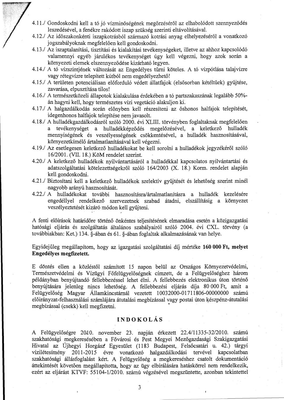 / Az iszaptalanítási, tisztítás i és kialakítási tevékenységeket, illetve az ahhoz kapcsolódó valamermyi egyéb járulékos tevékenységet úgy kell végezni, hogy azok során a környezeti elemek