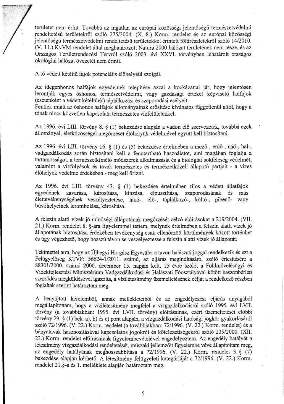 ) KvVM rendelet által meghatározott Natura 2000 hálózat területének nem része, és az Országos Területrendezési Tervről szóló 2003. évi XXVI. törvényben lehatárolt országos ökológiai hálózat öve.