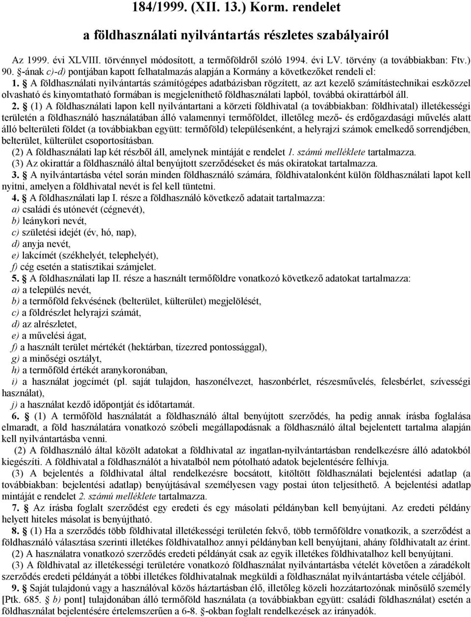 A földhasználati nyilvántartás számítógépes adatbázisban rögzített, az azt kezelő számítástechnikai eszközzel olvasható és kinyomtatható formában is megjeleníthető földhasználati lapból, továbbá