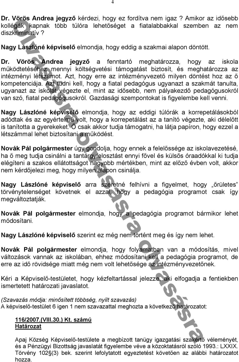 Vörös Andrea jegyző a fenntartó meghatározza, hogy az iskola működtetéséhez mennyi költségvetési támogatást biztosít, és meghatározza az intézményi létszámot.