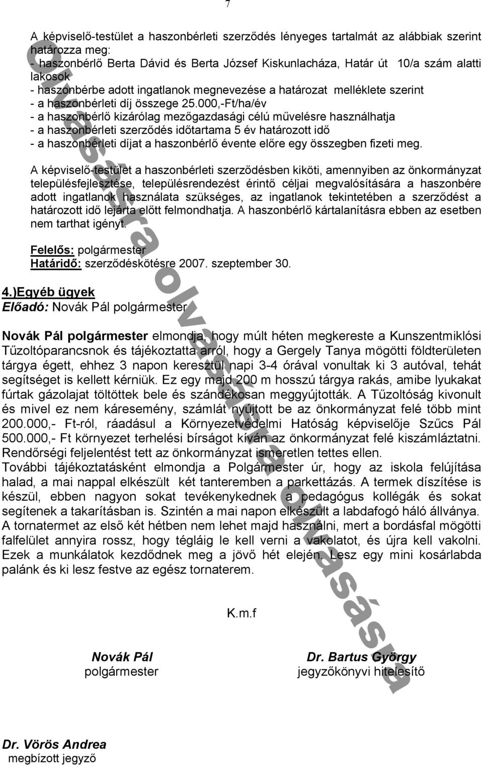 000,-Ft/ha/év - a haszonbérlő kizárólag mezőgazdasági célú művelésre használhatja - a haszonbérleti szerződés időtartama 5 év határozott idő - a haszonbérleti díjat a haszonbérlő évente előre egy