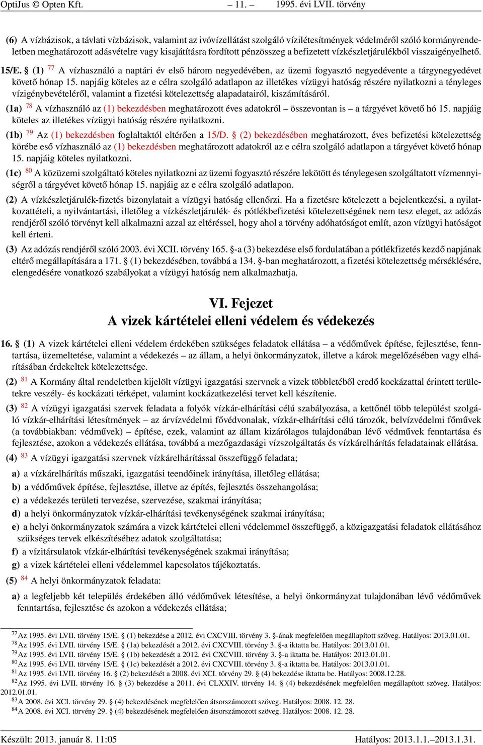 pénzösszeg a befizetett vízkészletjárulékból visszaigényelhető. 15/E. (1) 77 A vízhasználó a naptári év első három negyedévében, az üzemi fogyasztó negyedévente a tárgynegyedévet követő hónap 15.