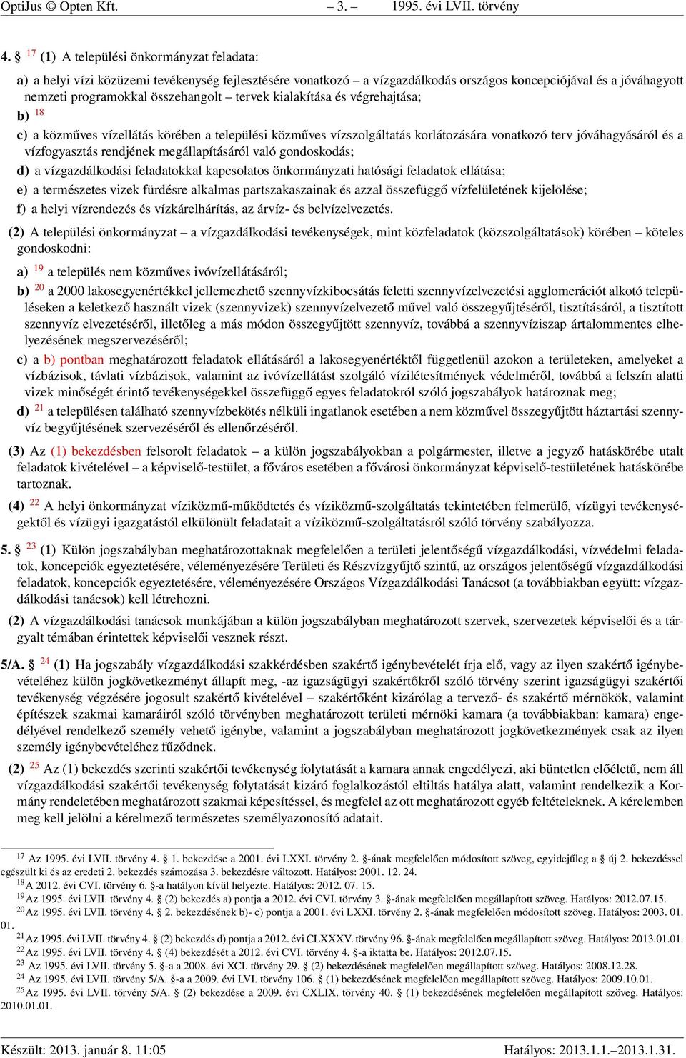 tervek kialakítása és végrehajtása; b) 18 c) a közműves vízellátás körében a települési közműves vízszolgáltatás korlátozására vonatkozó terv jóváhagyásáról és a vízfogyasztás rendjének