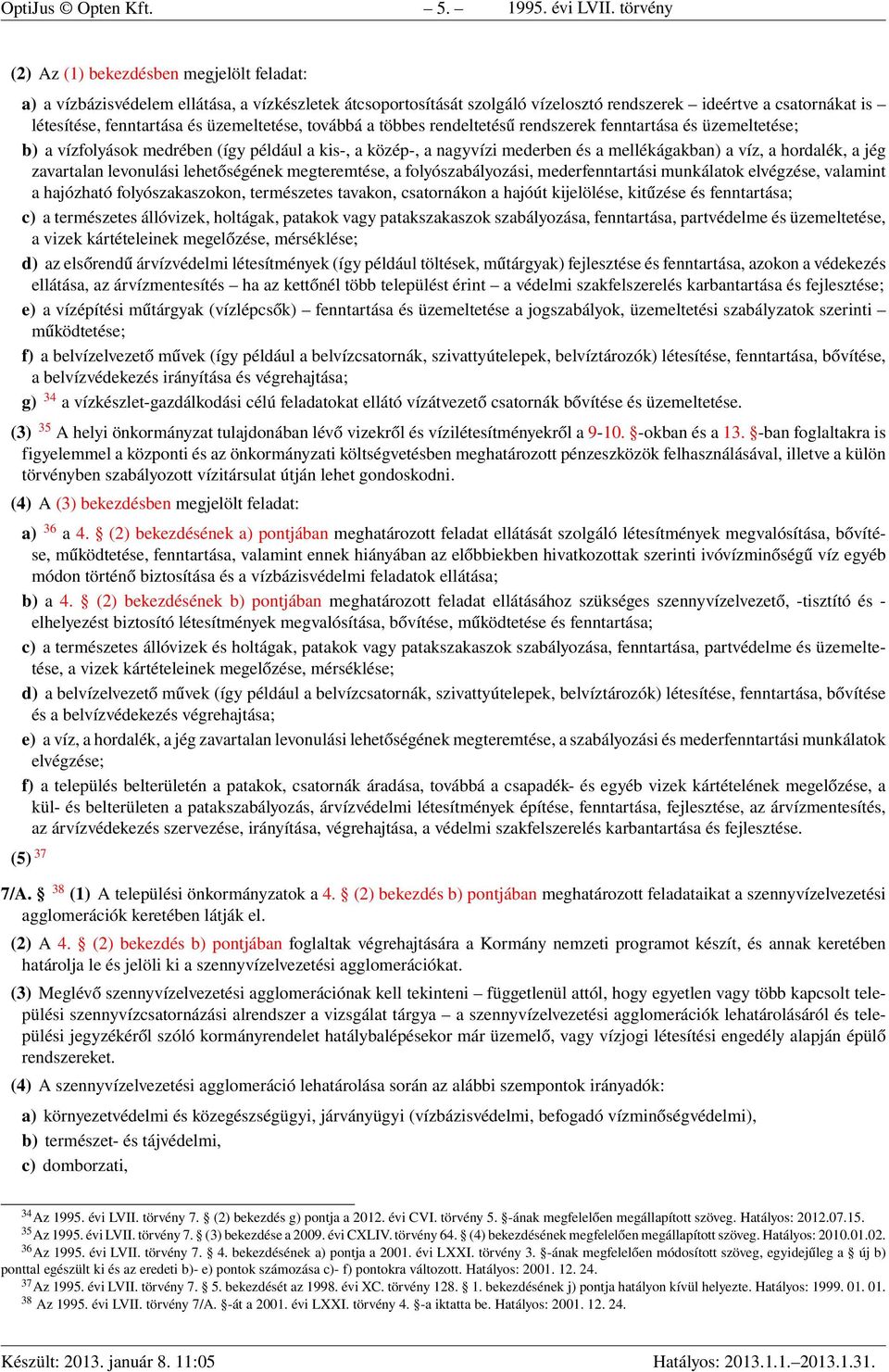 üzemeltetése, továbbá a többes rendeltetésű rendszerek fenntartása és üzemeltetése; b) a vízfolyások medrében (így például a kis-, a közép-, a nagyvízi mederben és a mellékágakban) a víz, a hordalék,