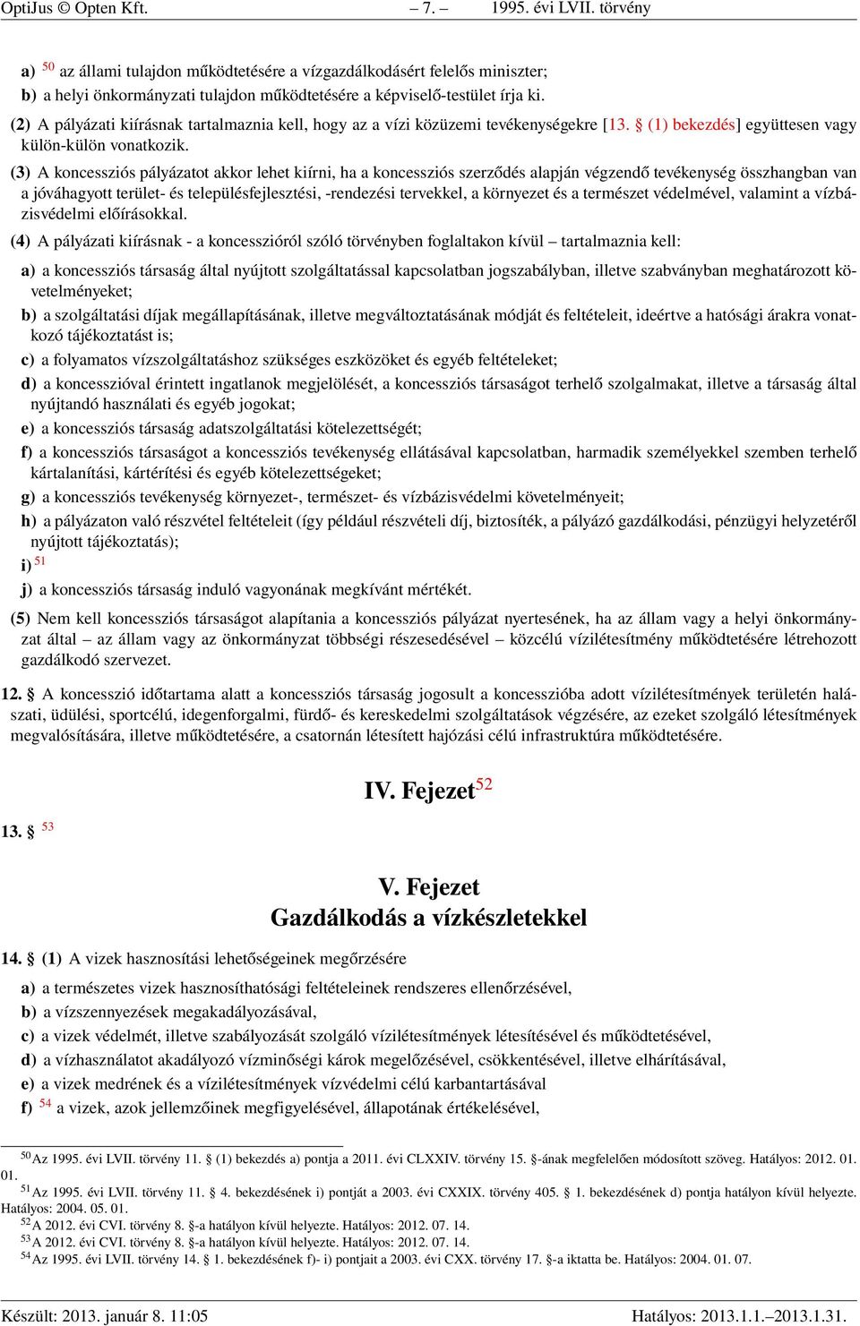 (2) A pályázati kiírásnak tartalmaznia kell, hogy az a vízi közüzemi tevékenységekre [13. (1) bekezdés] együttesen vagy külön-külön vonatkozik.