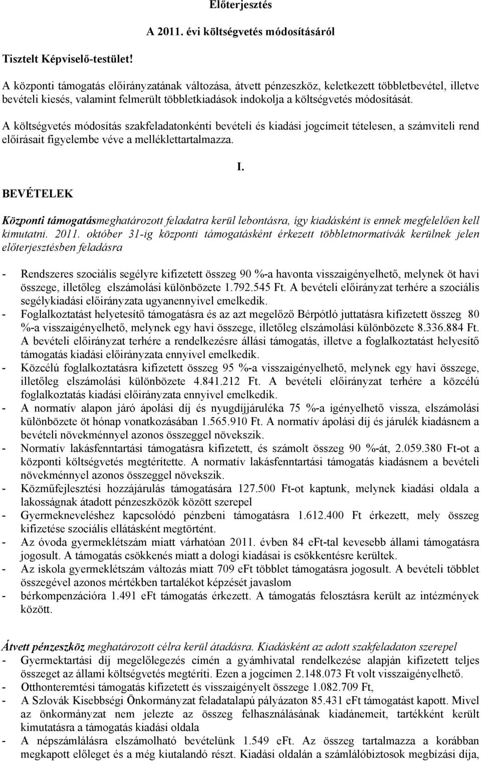 A költségvetés módosítás szakfeladatonkénti bevételi és kiadási jogcímeit tételesen, a számviteli rend előírásait figyelembe véve a melléklettartalmazza. BEVÉTELEK I.