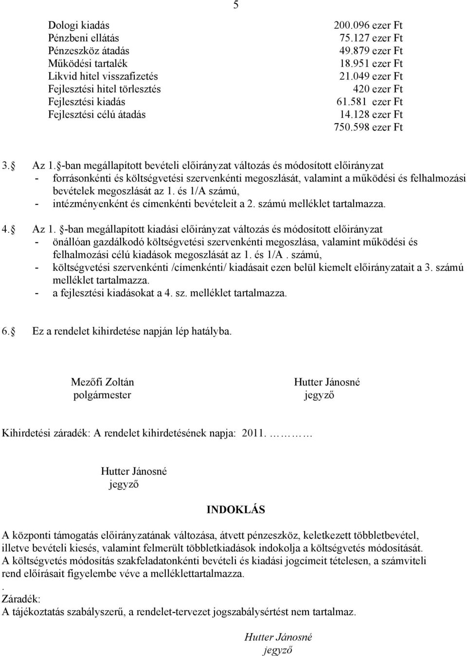 -ban megállapított bevételi előirányzat változás és módosított előirányzat - forrásonkénti és költségvetési szervenkénti megoszlását, valamint a működési és felhalmozási bevételek megoszlását az 1.