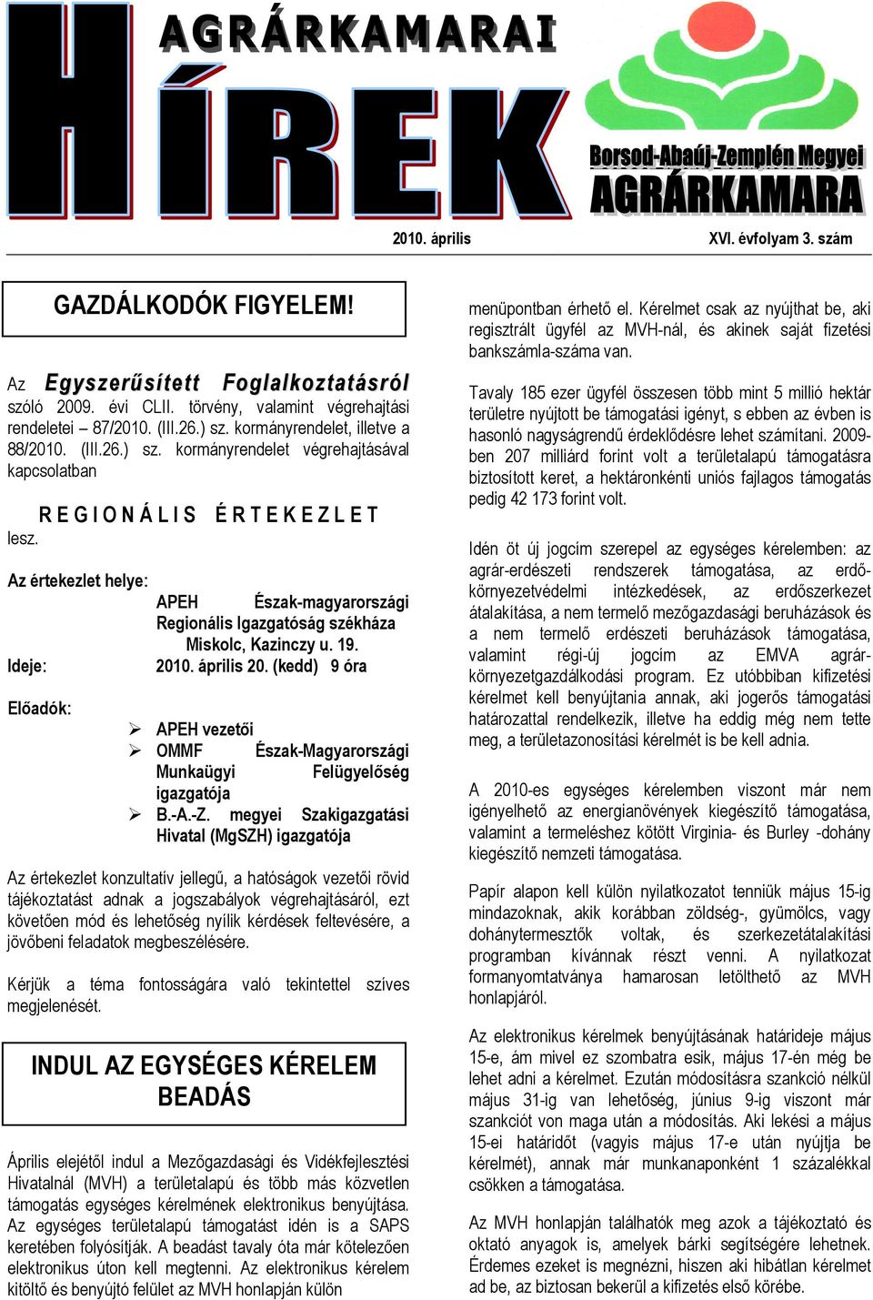 É R T E K E Z L E T Az értekezlet helye: APEH Észak-magyarországi Regionális Igazgatóság székháza Miskolc, Kazinczy u. 19. Ideje: 2010. április 20. (kedd) 9 óra Elıadók: GAZDÁLKODÓK FIGYELEM!