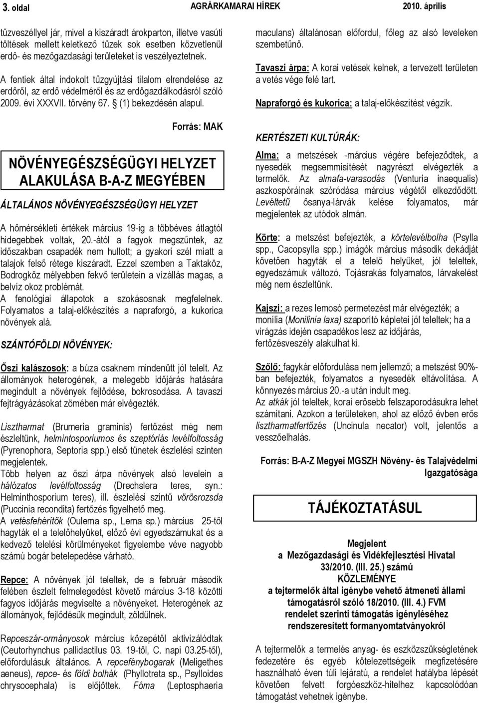 A fentiek által indokolt tőzgyújtási tilalom elrendelése az erdırıl, az erdı védelmérıl és az erdıgazdálkodásról szóló 2009. évi XXXVII. törvény 67. (1) bekezdésén alapul.