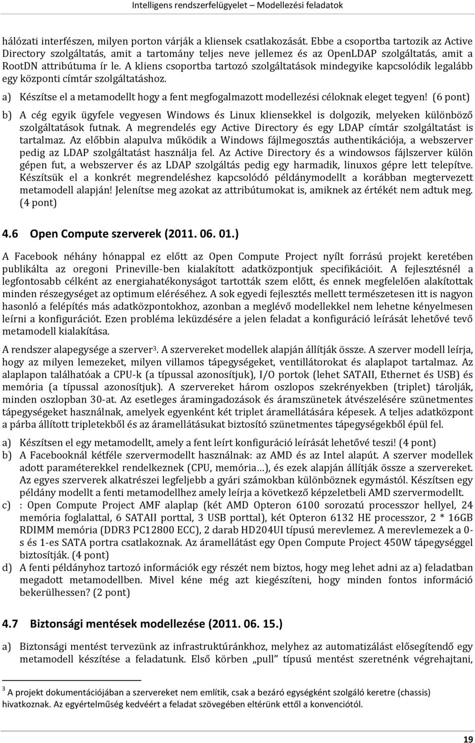 A kliens csoportba tartozó szolgáltatások mindegyike kapcsolódik legalább egy központi címtár szolgáltatáshoz.