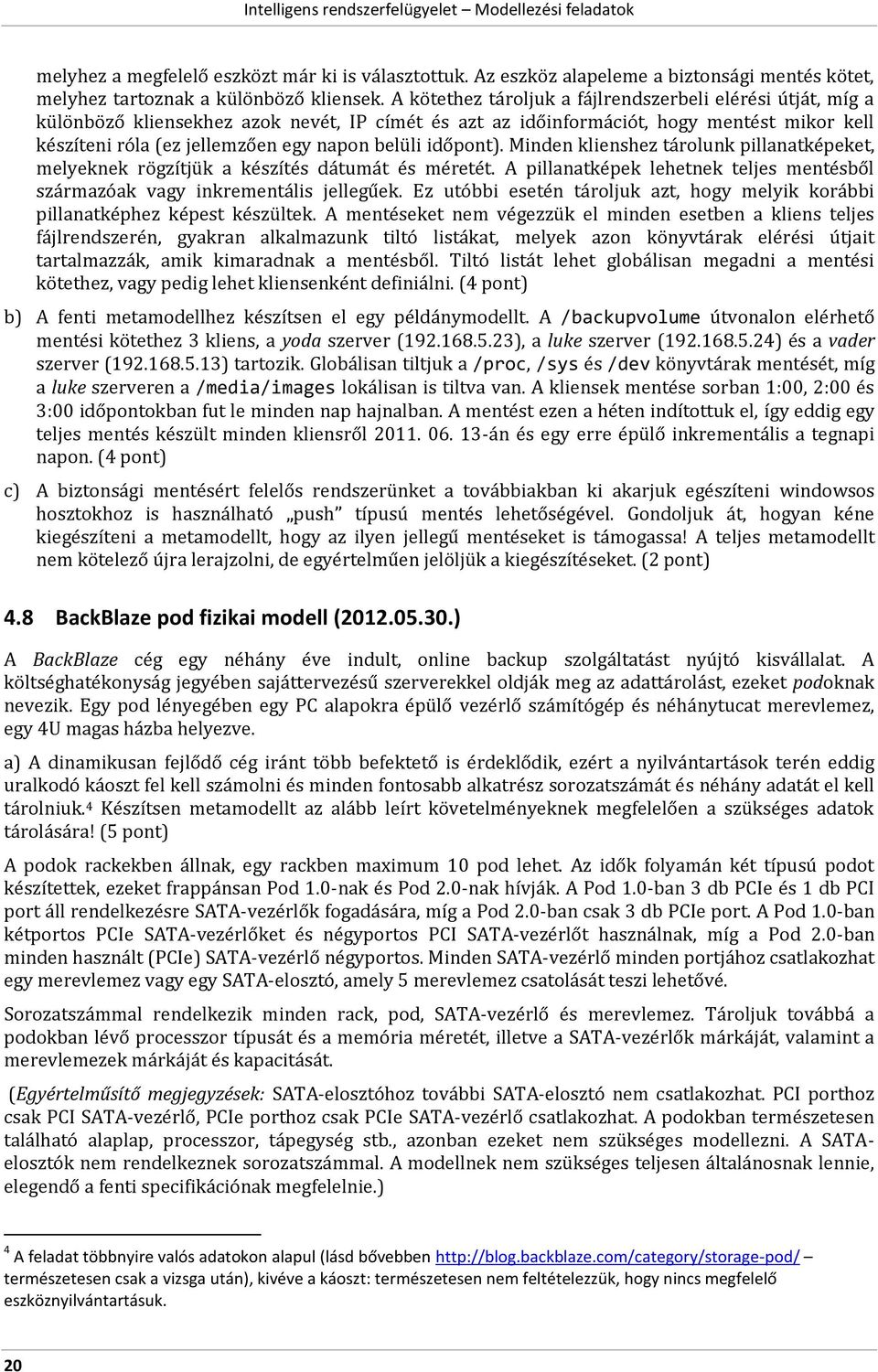 időpont). Minden klienshez tárolunk pillanatképeket, melyeknek rögzítjük a készítés dátumát és méretét. A pillanatképek lehetnek teljes mentésből származóak vagy inkrementális jellegűek.