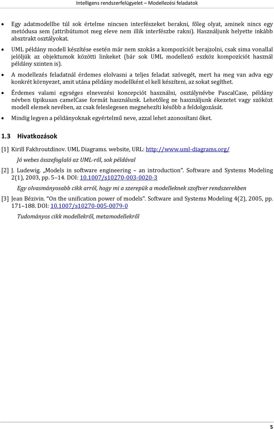 UML példány modell készítése esetén már nem szokás a kompozíciót berajzolni, csak sima vonallal jelöljük az objektumok közötti linkeket (bár sok UML modellező eszköz kompozíciót használ példány