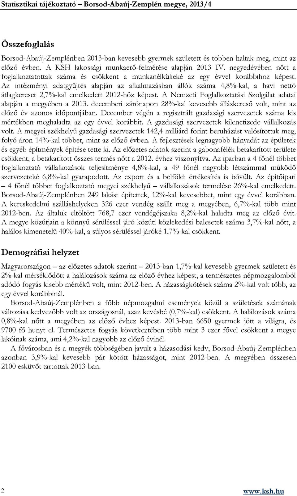 Az intézményi adatgyűjtés alapján az alkalmazásban állók száma 4,8%-kal, a havi nettó átlagkereset 2,7%-kal emelkedett 2012-höz képest.